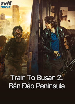 Train To Busan 2: Bán Đảo Peninsula Vietsub v   Vietsub